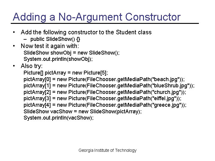 Adding a No-Argument Constructor • Add the following constructor to the Student class –