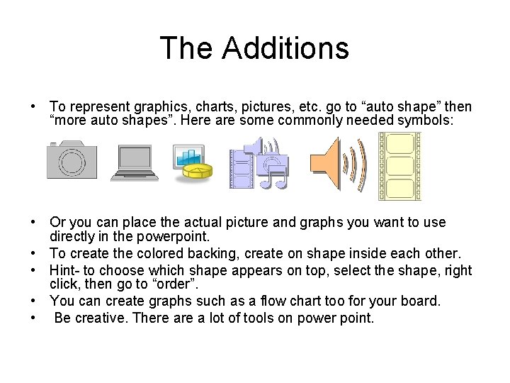 The Additions • To represent graphics, charts, pictures, etc. go to “auto shape” then