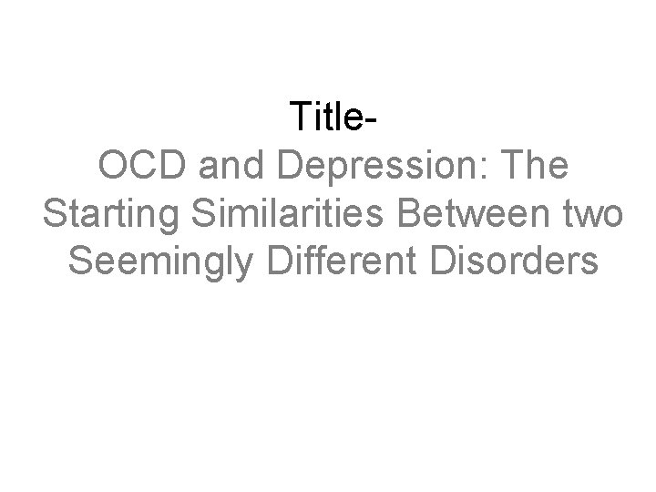 Title. OCD and Depression: The Starting Similarities Between two Seemingly Different Disorders 