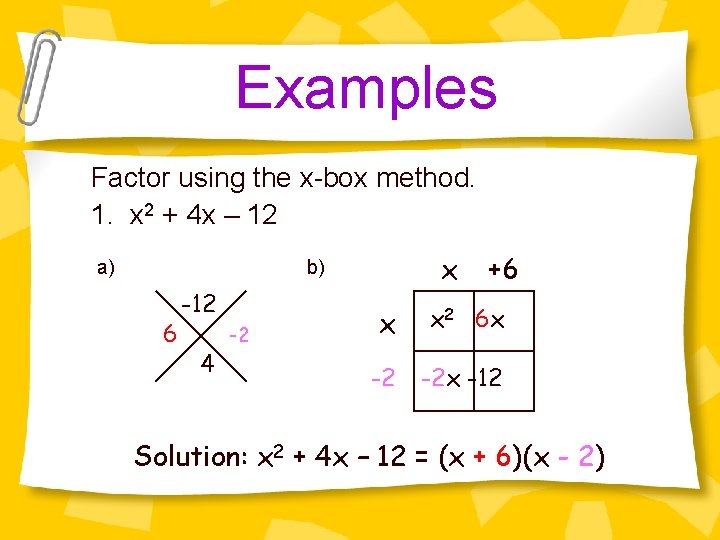 Examples Factor using the x-box method. 1. x 2 + 4 x – 12