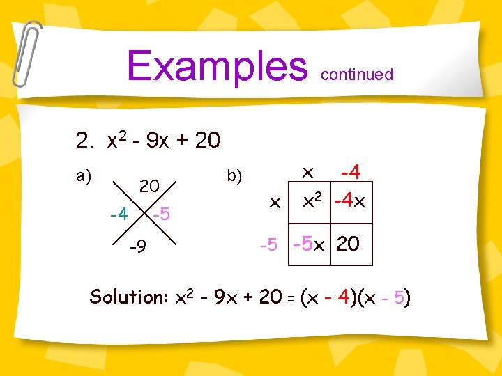 Examples continued 2. x 2 - 9 x + 20 a) 20 -4 -5