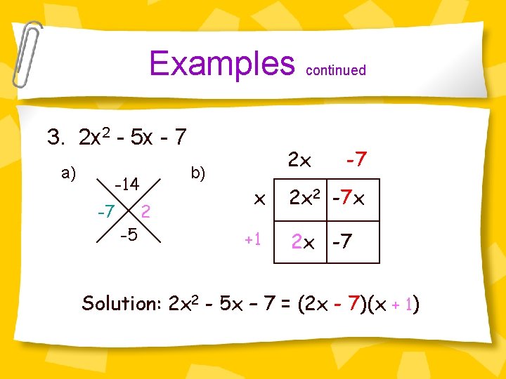 Examples continued 3. 2 x 2 - 5 x - 7 a) b) -14
