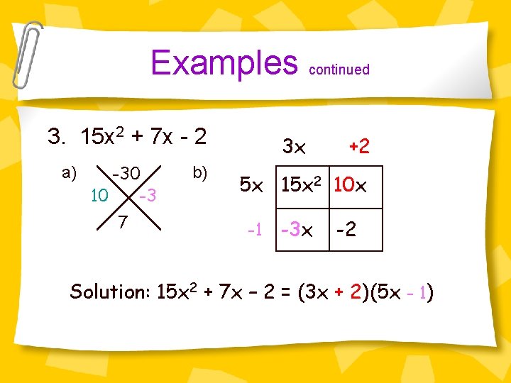 Examples continued 3. 15 x 2 + 7 x - 2 a) -30 10
