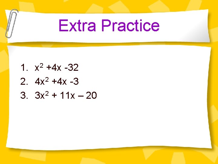 Extra Practice 1. x 2 +4 x -32 2. 4 x 2 +4 x