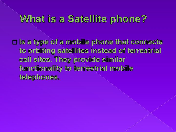 What is a Satellite phone? � Is a type of a mobile phone that
