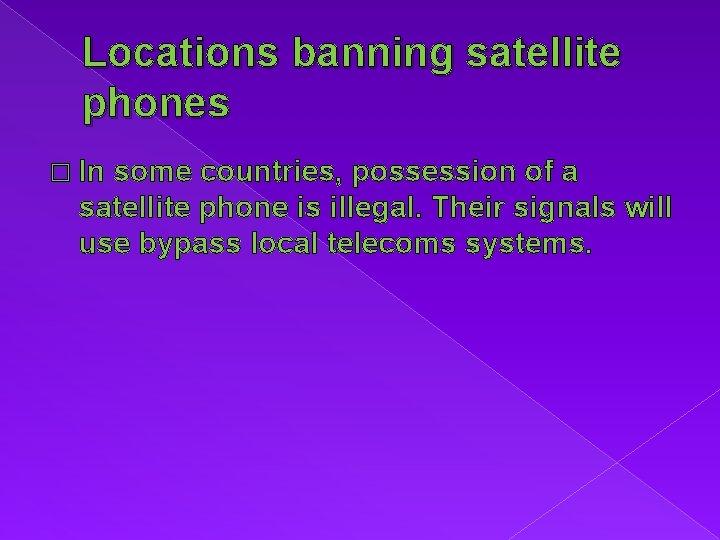 Locations banning satellite phones � In some countries, possession of a satellite phone is