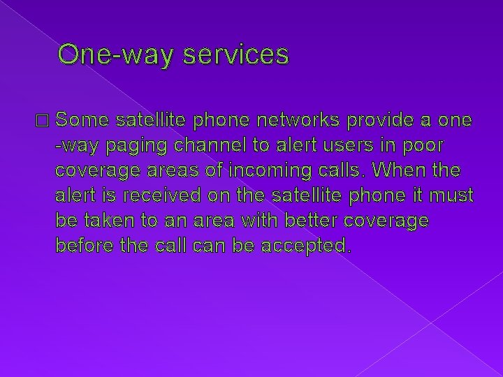 One-way services � Some satellite phone networks provide a one -way paging channel to