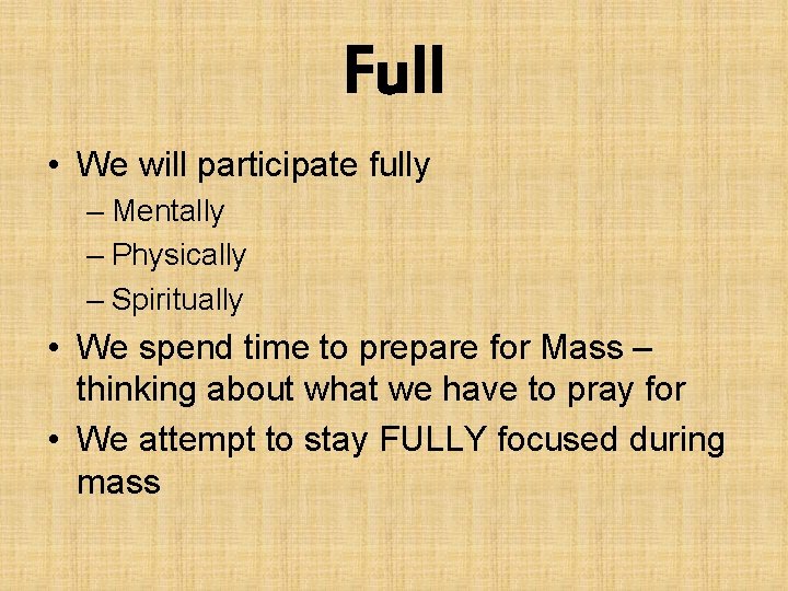 Full • We will participate fully – Mentally – Physically – Spiritually • We