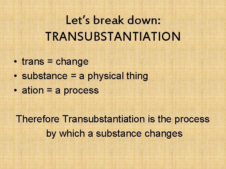 Let’s break down: TRANSUBSTANTIATION • trans = change • substance = a physical thing