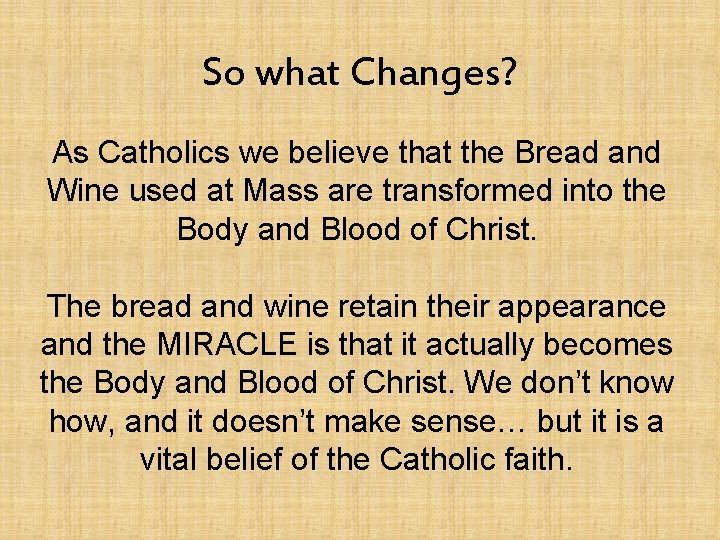 So what Changes? As Catholics we believe that the Bread and Wine used at