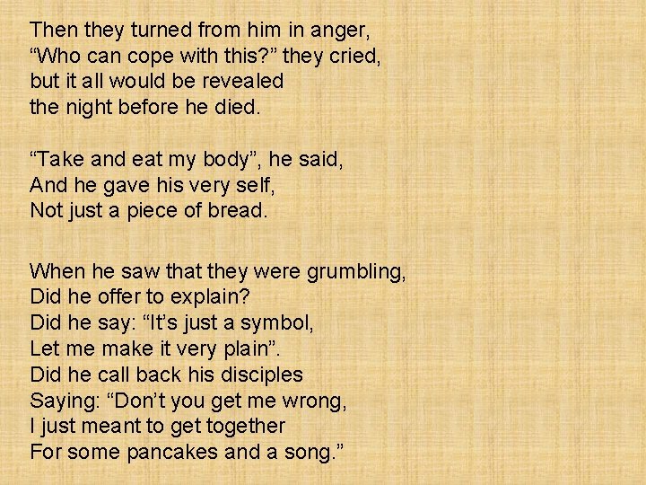 Then they turned from him in anger, “Who can cope with this? ” they