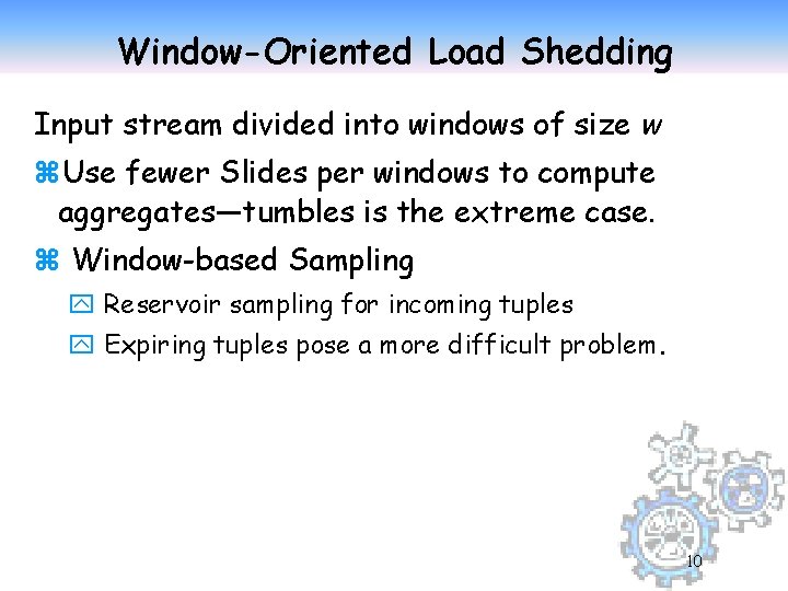 Window-Oriented Load Shedding Input stream divided into windows of size w z. Use fewer