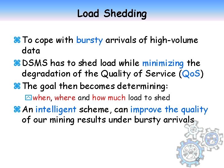 Load Shedding z To cope with bursty arrivals of high-volume data z DSMS has
