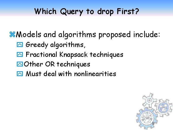 Which Query to drop First? z. Models and algorithms proposed include: y Greedy algorithms,
