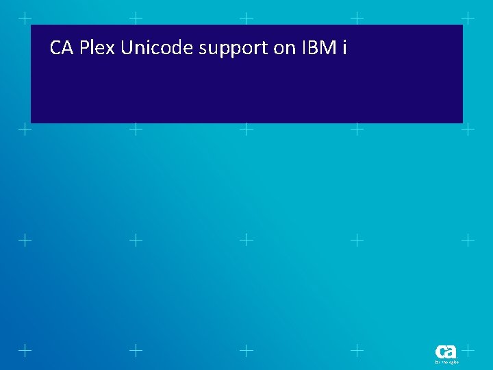 CA Plex Unicode support on IBM i CA Plex Unicode support on IBM i