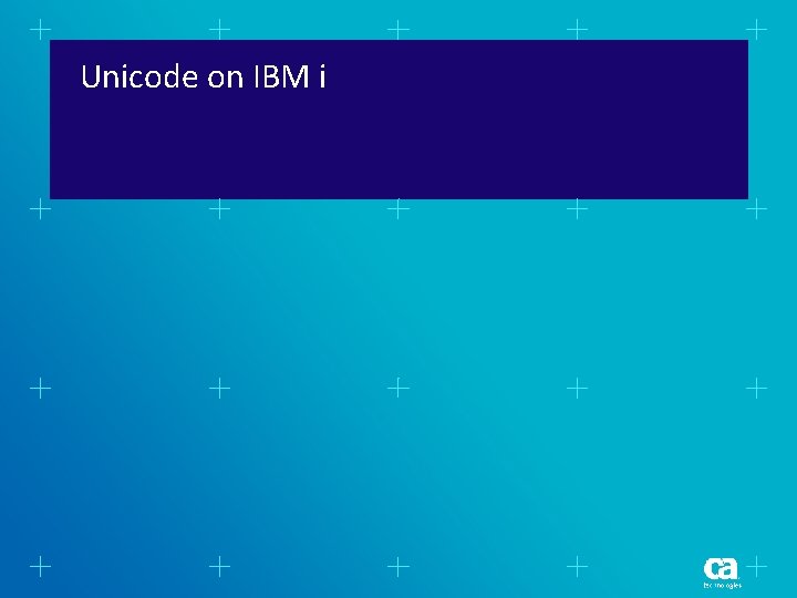 Unicode on IBM i Unicode on IBM i