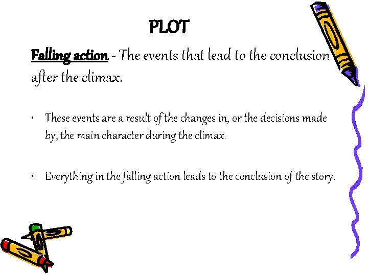 PLOT Falling action - The events that lead to the conclusion after the climax.