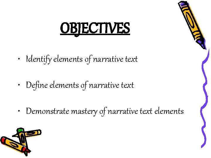 OBJECTIVES • Identify elements of narrative text • Define elements of narrative text •