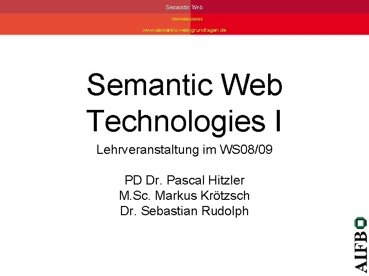 www. semantic-web-grundlagen. de Semantic Web Technologies I Lehrveranstaltung im WS 08/09 PD Dr. Pascal www. semantic-web-grundlagen. de Semantic Web Technologies I Lehrveranstaltung im WS 08/09 PD Dr. Pascal