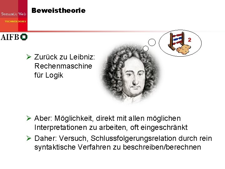 Beweistheorie ² Ø Zurück zu Leibniz: Rechenmaschine für Logik Ø Aber: Möglichkeit, direkt mit Beweistheorie ² Ø Zurück zu Leibniz: Rechenmaschine für Logik Ø Aber: Möglichkeit, direkt mit