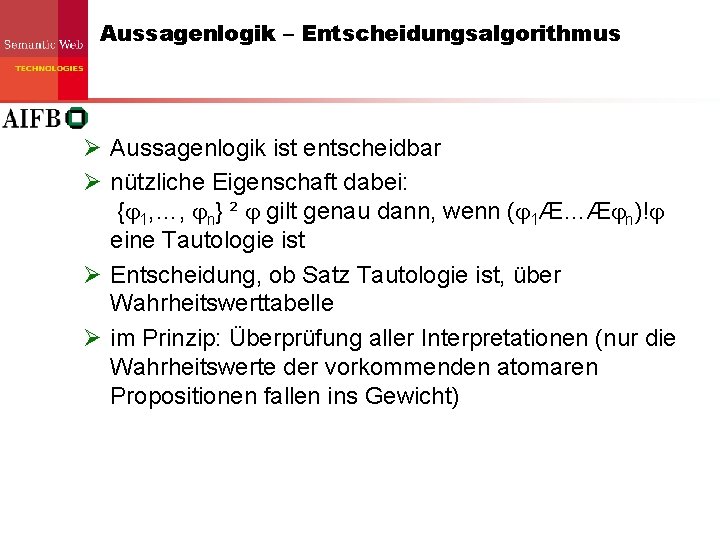 Aussagenlogik – Entscheidungsalgorithmus Ø Aussagenlogik ist entscheidbar Ø nützliche Eigenschaft dabei: { 1, …, Aussagenlogik – Entscheidungsalgorithmus Ø Aussagenlogik ist entscheidbar Ø nützliche Eigenschaft dabei: { 1, …,