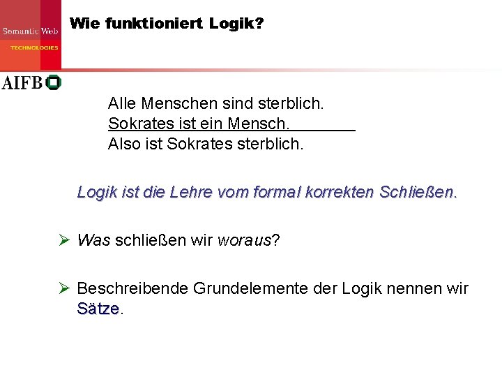 Wie funktioniert Logik? Alle Menschen sind sterblich. Sokrates ist ein Mensch. Also ist Sokrates Wie funktioniert Logik? Alle Menschen sind sterblich. Sokrates ist ein Mensch. Also ist Sokrates