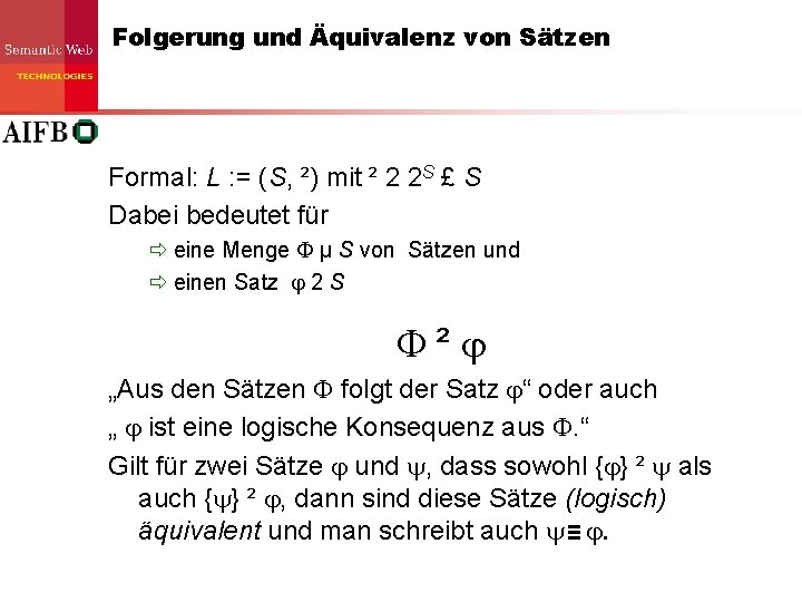 Folgerung und Äquivalenz von Sätzen Formal: L : = (S, ²) mit ² 2 Folgerung und Äquivalenz von Sätzen Formal: L : = (S, ²) mit ² 2