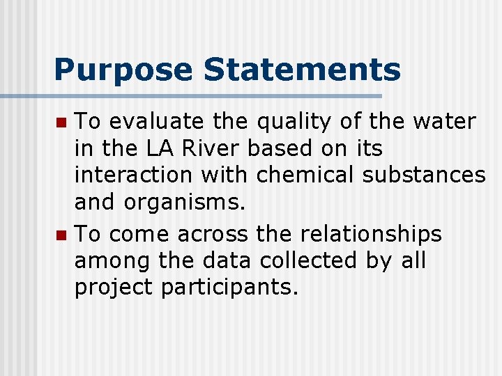 Purpose Statements To evaluate the quality of the water in the LA River based