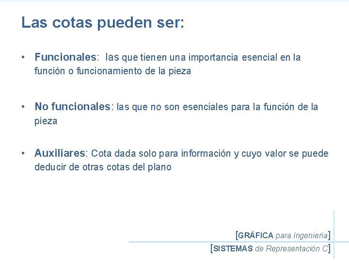 Las cotas pueden ser: • Funcionales: las que tienen una importancia esencial en la