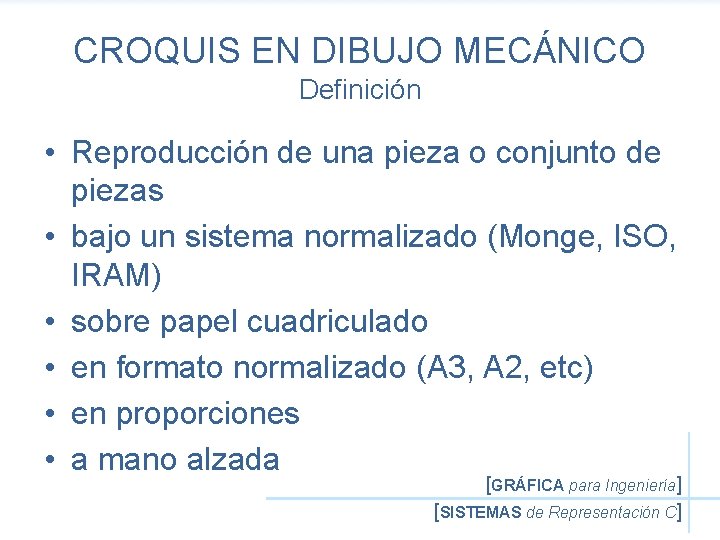 CROQUIS EN DIBUJO MECÁNICO Definición • Reproducción de una pieza o conjunto de piezas