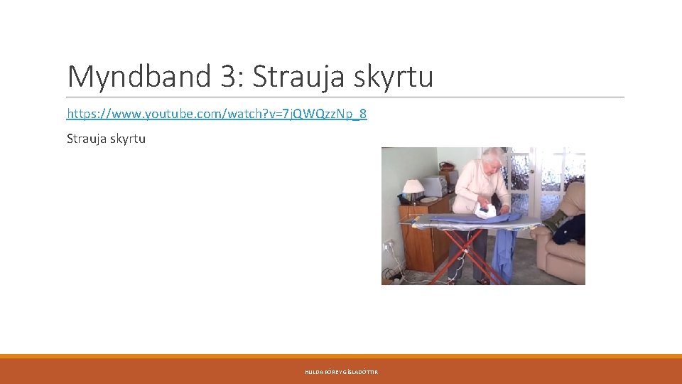 Myndband 3: Strauja skyrtu https: //www. youtube. com/watch? v=7 j. QWQzz. Np_8 Strauja skyrtu