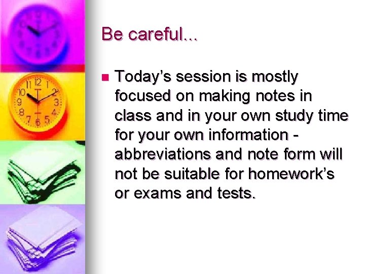 Be careful. . . n Today’s session is mostly focused on making notes in