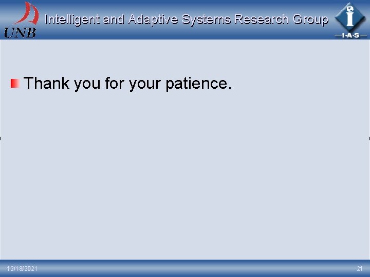 Intelligent and Adaptive Systems Research Group Thank you for your patience. 12/18/2021 21 