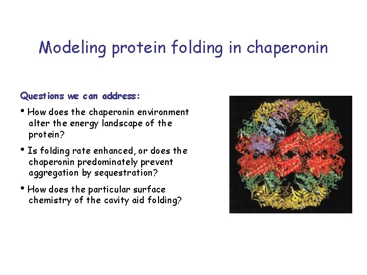 Modeling protein folding in chaperonin Questions we can address: • How does the chaperonin