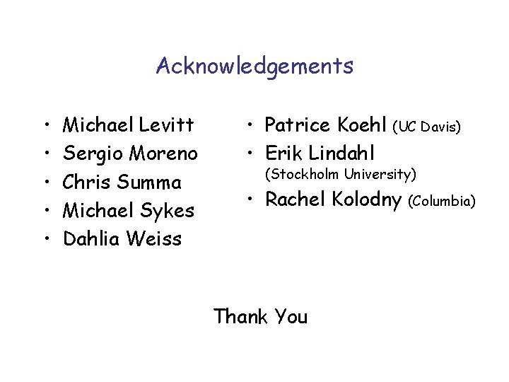 Acknowledgements • • • Michael Levitt Sergio Moreno Chris Summa Michael Sykes Dahlia Weiss