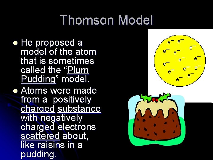 Thomson Model He proposed a model of the atom that is sometimes called the