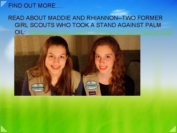 FIND OUT MORE…. READ ABOUT MADDIE AND RHIANNON--TWO FORMER GIRL SCOUTS WHO TOOK A