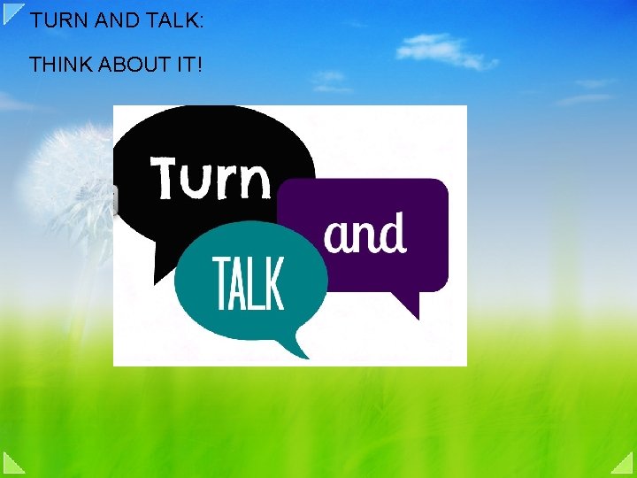 TURN AND TALK: THINK ABOUT IT! 