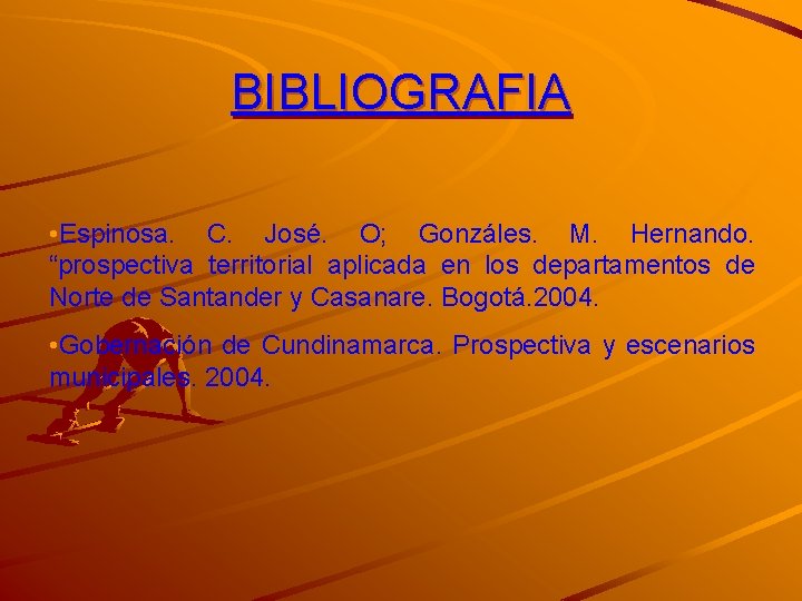 BIBLIOGRAFIA • Espinosa. C. José. O; Gonzáles. M. Hernando. “prospectiva territorial aplicada en los