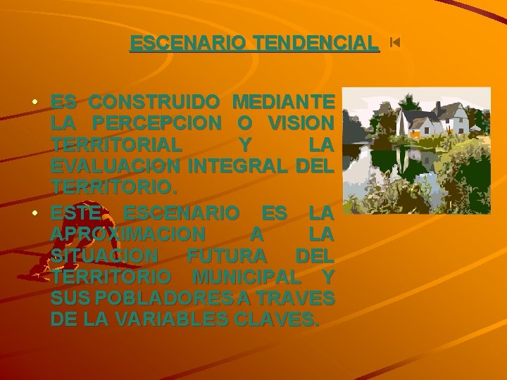 ESCENARIO TENDENCIAL • ES CONSTRUIDO MEDIANTE LA PERCEPCION O VISION TERRITORIAL Y LA EVALUACION