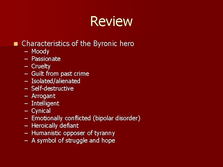 Review n Characteristics of the Byronic hero – – – – Moody Passionate Cruelty