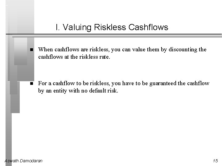 I. Valuing Riskless Cashflows When cashflows are riskless, you can value them by discounting