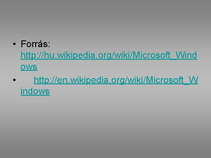  • Forrás: http: //hu. wikipedia. org/wiki/Microsoft_Wind ows • http: //en. wikipedia. org/wiki/Microsoft_W indows