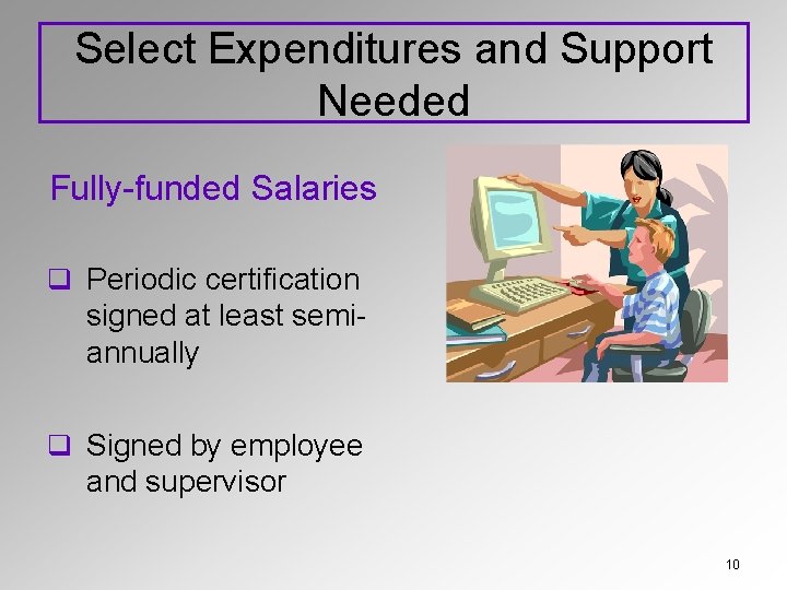 Select Expenditures and Support Needed Fully-funded Salaries q Periodic certification signed at least semiannually
