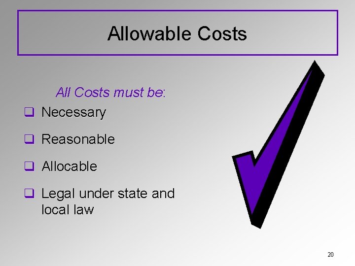 Allowable Costs All Costs must be: q Necessary q Reasonable q Allocable q Legal