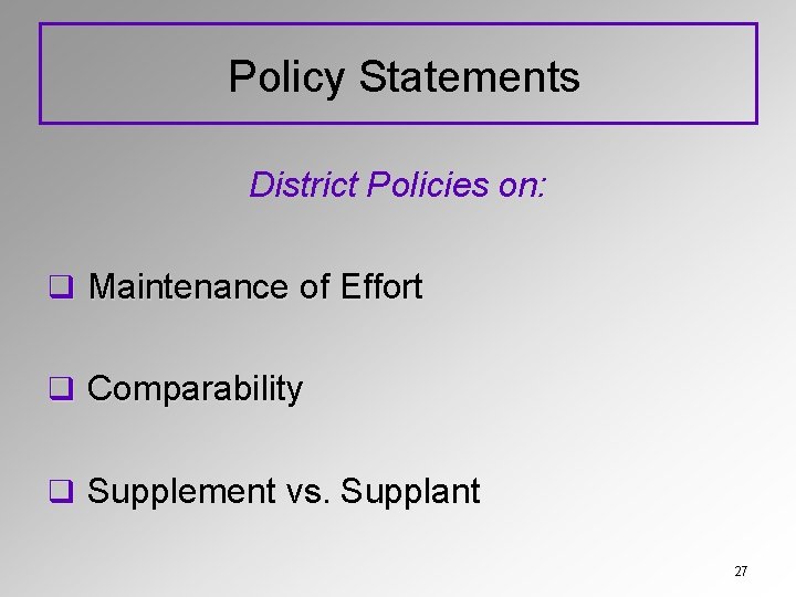 Policy Statements District Policies on: q Maintenance of Effort q Comparability q Supplement vs.