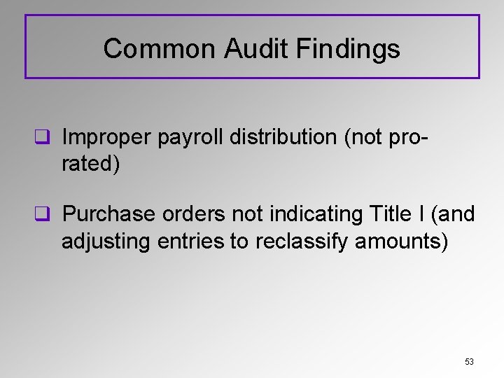 Common Audit Findings q Improper payroll distribution (not pro- rated) q Purchase orders not
