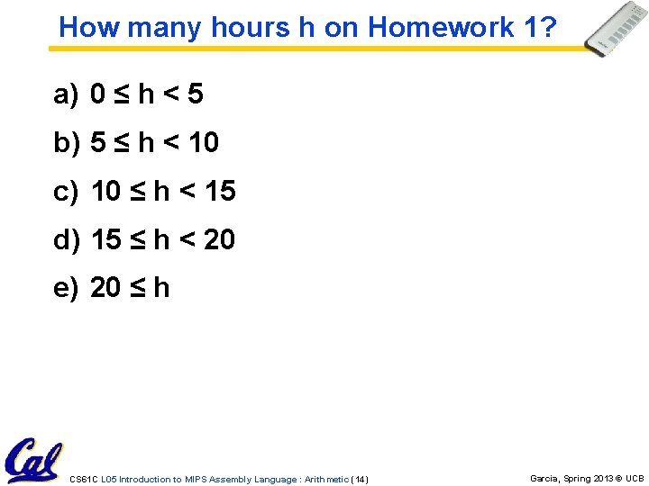 How many hours h on Homework 1? a) 0 ≤ h < 5 b) How many hours h on Homework 1? a) 0 ≤ h < 5 b)