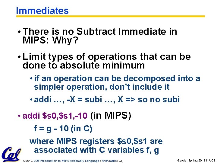 Immediates • There is no Subtract Immediate in MIPS: Why? • Limit types of Immediates • There is no Subtract Immediate in MIPS: Why? • Limit types of