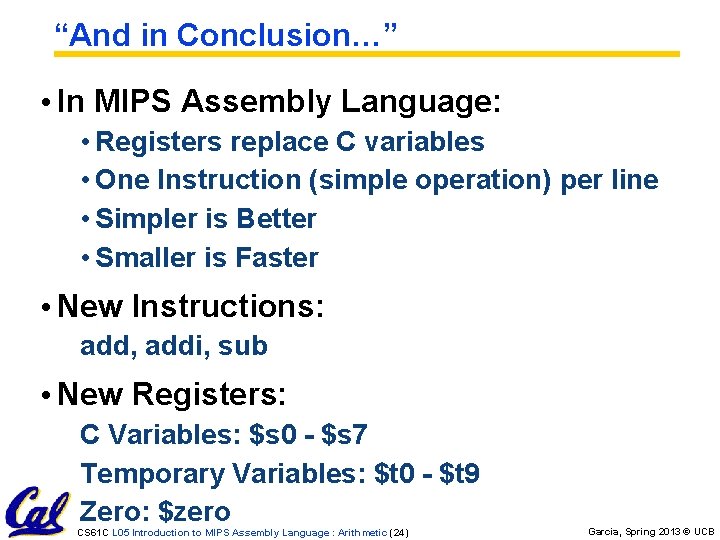 “And in Conclusion…” • In MIPS Assembly Language: • Registers replace C variables • “And in Conclusion…” • In MIPS Assembly Language: • Registers replace C variables •